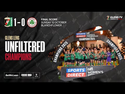 Glens Lens | Unfiltered - Glentoran Women 1-0 Cliftonville Ladies - 12 October 2025 - CHAMPIONS!