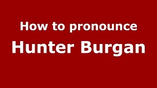 How to pronounce Hunter Burgan