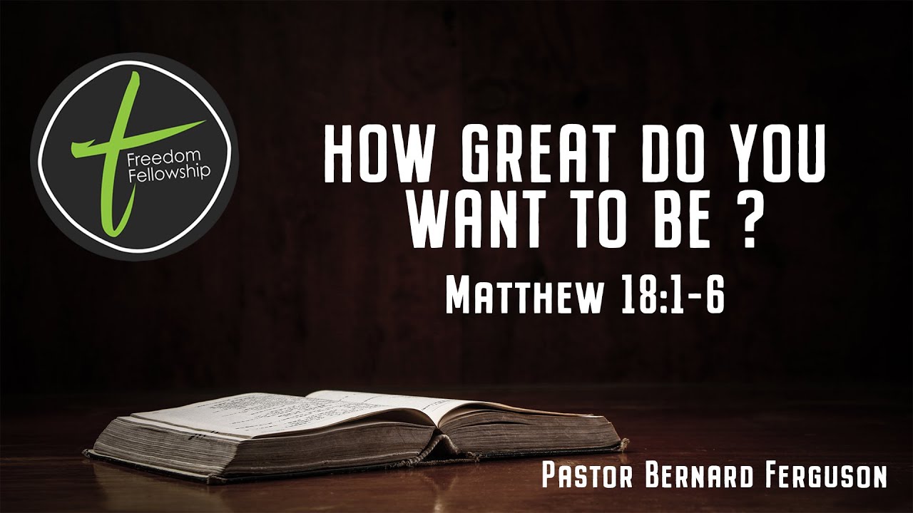 Matthew 18:1-6 "How Great Do You Want To Be?" (10/6/2024)