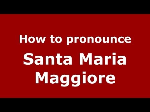 How to pronounce Santa Maria Maggiore