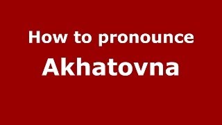 How to pronounce Akhatovna