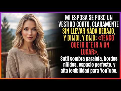 Mi esposa se puso un vestido corto, sin nada debajo, y dijo: “Tengo que ir a un lugar…”
