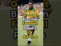 Top 10 Greatest Brazilian Football Players Of All Time 🤠💯✅ #top10 #football #top10football #2024