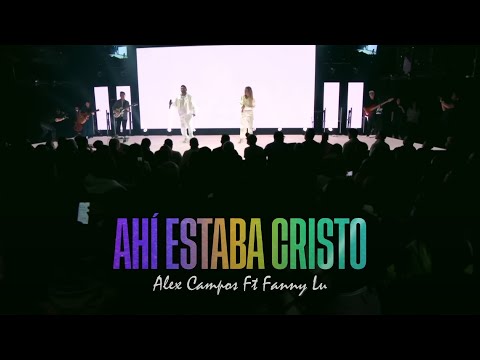 ALEX CAMPOS + FANNY LU - Ahí Estaba Cristo: En Vivo