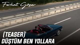Ferhat Göçer feat. Volga Tamöz - Düştüm Ben Yollara (Teaser)