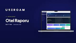 Useroam Eğitim Serisi: Otel Raporu