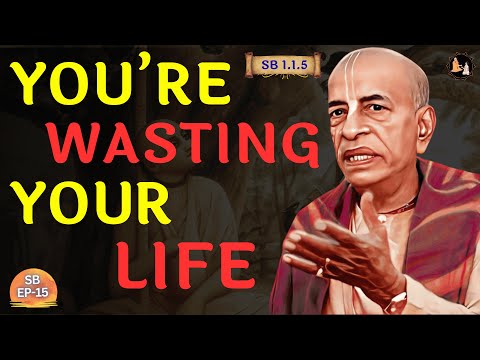 You’re Wasting Your Life — Śrīla Prabhupāda Explains | SB 1.1.5 | EP-15