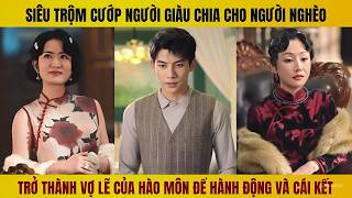 Siêu trộm vào làm vợ lẽ hào môn để cướp người giàu chia cho người nghèo