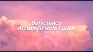 Sometimes || Ariana Grande Lyrics