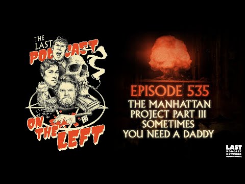 Episode 535: The Manhattan Project Part III - Sometimes You Need a Daddy
