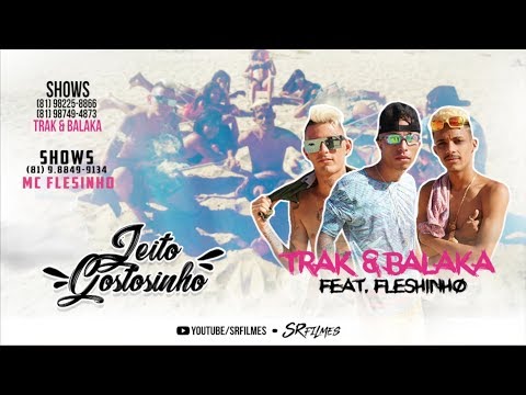 MC FLESHINHO E TRAK E BALAKA - JEITO GOSTOSINHO - CLIPE OFICIAL