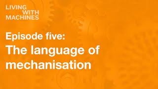 Living with Machines: The language of mechanisation