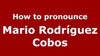 How to pronounce Mario Rodríguez Cobos