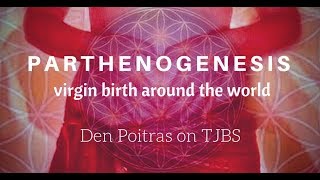 Parthenogenesis - Den Poitras on TJBS