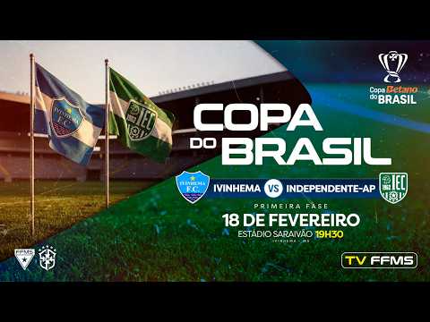 Ivinhema (MS) x Independente (AP) • Copa Betano do Brasil 2026