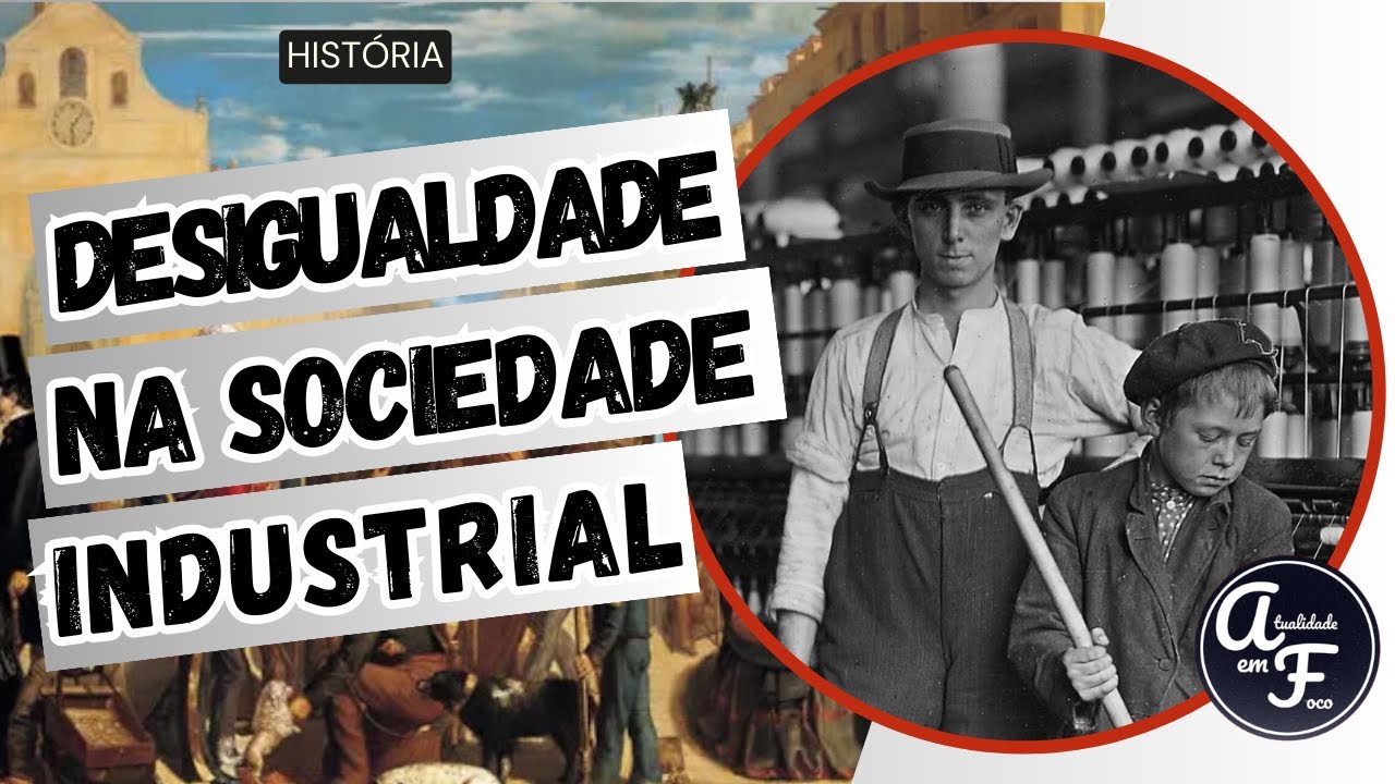 DESIGUALDADE NA SOCIEDADE INDUSTRIAL (HISTÓRIA)