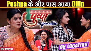 Pushpa Impossible On Location:  Pushpa के पास आने के पीछे क्या है Dilip का मकसद?