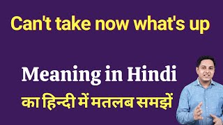 Can't take now what's up meaning in Hindi | Can't take now what's up ka matlab kya hota hai