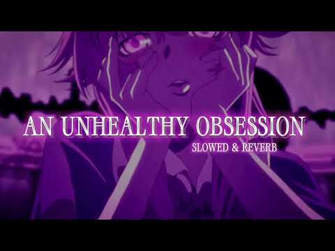 An unhealthy obsession ( slowed & reverb )