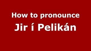 How to pronounce Jir í Pelikán