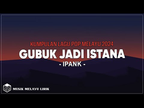 Gubuk Jadi Istana - Ipank ( Lirik Lagu )