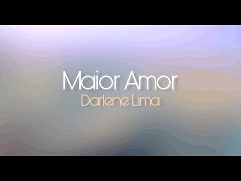 MAIOR AMOR - Darlene Lima (Com Letra)
