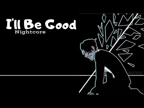 I'LL BE GOOD | Nightcore ~Request~