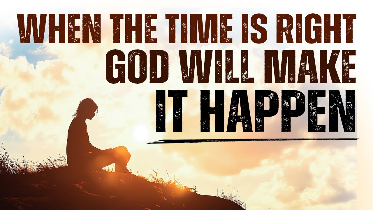 Be Patient and Don't Give Up. When the Time is Right - The Lord Will Make It Happen