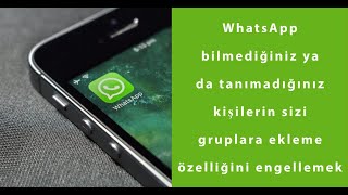 WhatsApp bilmediğiniz ya da tanımadığınız kişilerin sizi gruplara ekleme özelliğini engellemek