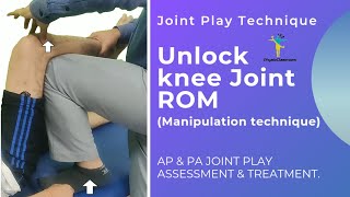 KNEE JOINT MANIPULATION TECHNIQUE TO IMPROVE A-P & P-A JOINT PLAY. ( UNLOCK KNEE ROM ).