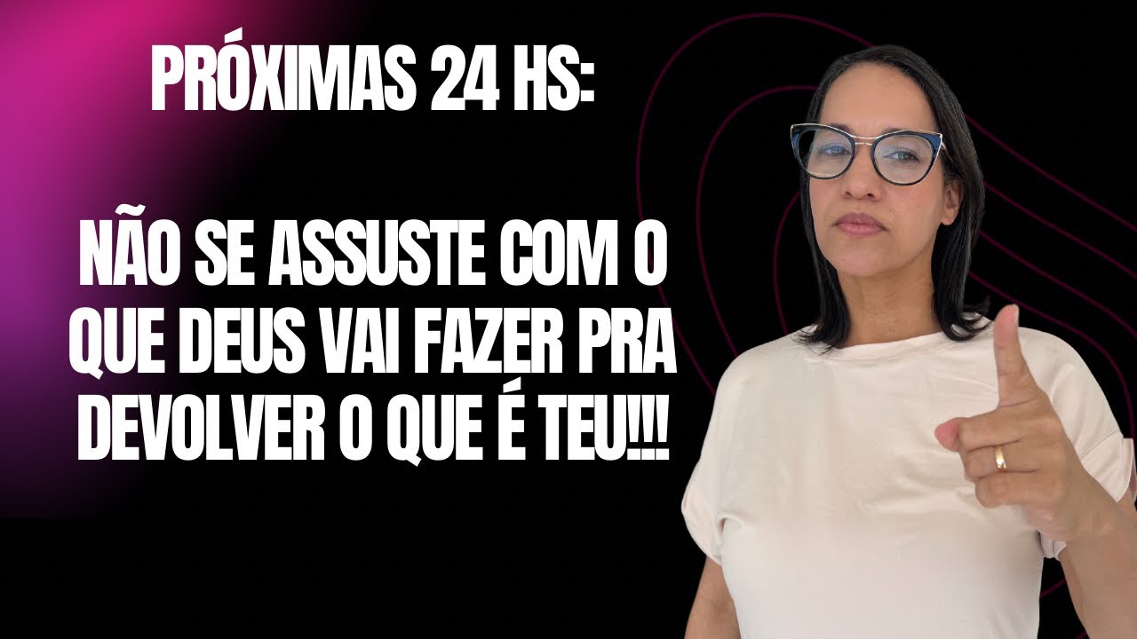 PRÓXIMAS 24 HS: Não se assuste com o que Deus vai fazer pra devolver o que é teu!!!!