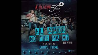 el amor no fue pa mi CALIBRE 50 FT GRUPO FIRME