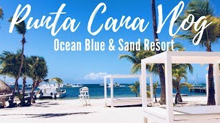PUNTA CANA TRAVEL VLOG l Ocean Blue &amp; Sand Resort 2017
