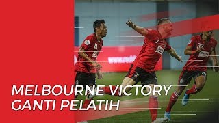 Melbourne Victory Ganti Pelatih Jelang Lawan Bali United