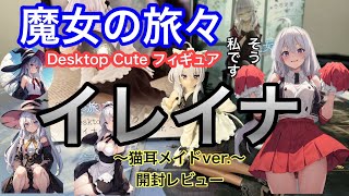 【魔女の旅々】魔女の旅々　Desktop Cute フィギュア　イレイナ～猫耳メイドver.～開封レビュー