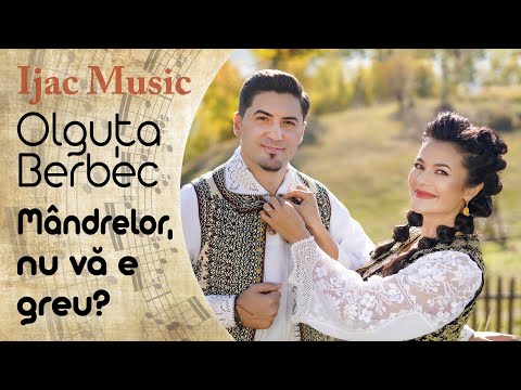 Olguța Berbec - Mândrelor, nu vă e greu?