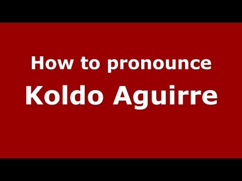 How to pronounce Koldo Aguirre (Spanish/Spain) - PronounceNames.com