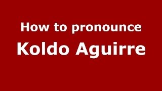 How to pronounce Koldo Aguirre