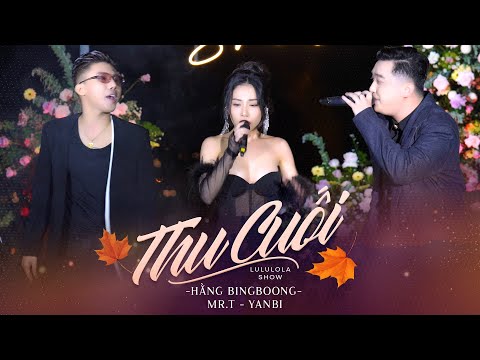 THU CUỐI - YANBI & MR.T & HẰNG BINGBOONG live at #Lululola