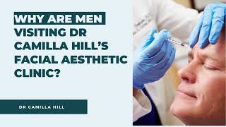 Why are Men Visiting Dr Camilla Hill’s Facial Aesthetic Clinic? | Dr Camilla Hill