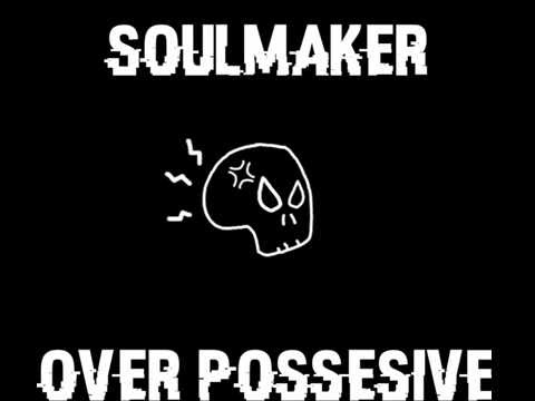 SOULMAKER - Over Posessive