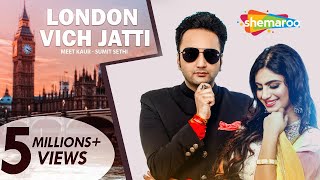 London Vich Jatti | Meet Kaur | Sumit Sethi | Latest Punjabi Songs 2019
