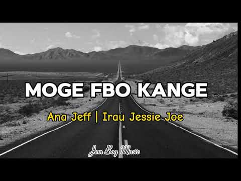 MOGE FBO KANGE ... Ana Jeff ft Irau Jessie Joe