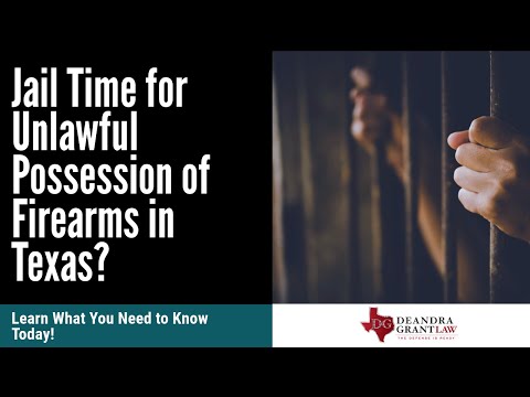 Jail Time for Unlawful Possession of Firearms in Texas? | Learn What You Need to Know Today!