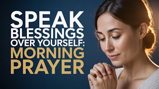 I Speak Blessings Over Myself Today | Powerful Morning Declaration Prayer