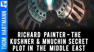 Were Kushner & Mnuchin Up to No Good In the Middle East? Featuring Richard Painter