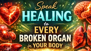 Speak Healing to Every Broken Organ in Your Body | Powerful Healing Prayer