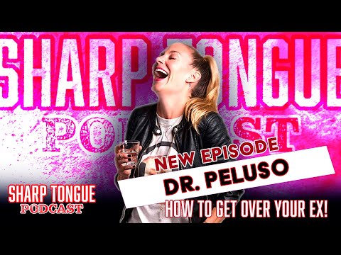 How To Get Over Your Ex | Dr. Peluso | Sharp Tongue Podcast Ep 279