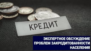 ЭКСПЕРТНОЕ ОБСУЖДЕНИЕ ПРОБЛЕМ ЗАКРЕДИТОВАННОСТИ НАСЕЛЕНИЯ