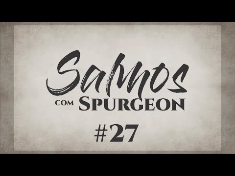 Salmos com Spurgeon #27 | Devocional Diário | Leitura Bíblica | Leitura e Oração | 150 Dias